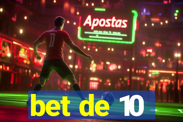 bet de 10